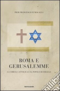 Roma e Gerusalemme. La Chiesa cattolica e il popolo d'Israele libro di Fumagalli P. Francesco