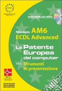 ECDL Advanced. Modulo AM6. Strumenti di presentazione. Con CD-ROM libro di Vaccaro Silvia - Pezzoni Sergio - Pezzoni Paolo