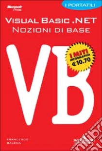 Visual Basic.NET. Nozioni di base. I portatili libro di Balena Francesco