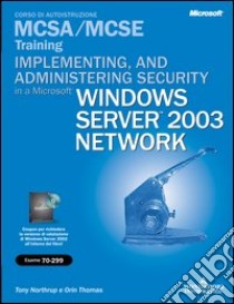 Implementing and administering security in a Microsoft Windows Server 2003 Network MCSA/MCSE Training. (Esame 70-299). Con CD-ROM libro di Microsoft Corporation (cur.)