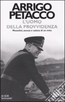 L'uomo della provvidenza. Mussolini, ascesa e caduta di un mito libro di Petacco Arrigo