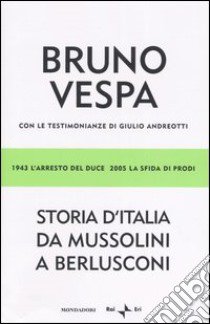 Storia d'Italia da Mussolini a Berlusconi. 1943 l'arresto del Duce; 2005 la sfida di Prodi. Con le testimonianze di Giulio Andreotti libro di Bruno Vespa