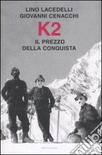 K2. Il prezzo della conquista libro di Lacedelli Lino - Cenacchi Giovanni