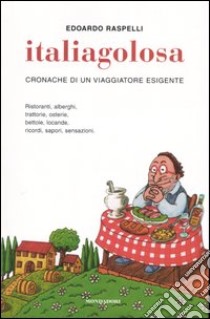 Italiagolosa. Cronache di un viaggiatore esigente. Ediz. illustrata libro di Raspelli Edoardo