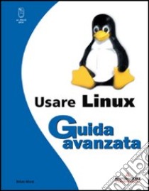 Usare Linux. Guida avanzata libro di Ward Brian