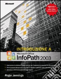 Introduzione a Microsoft Office InfoPath 2003 libro di Jennings Roger