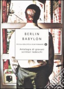 Berlin Babylon. Antologia di giovani scrittori tedeschi libro