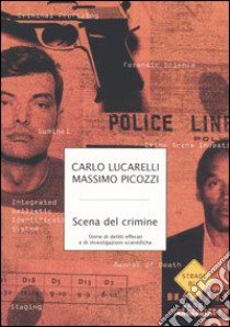 Scena del crimine. Storie di delitti efferati e di investigazioni scientifiche libro di Lucarelli Carlo - Picozzi Massimo