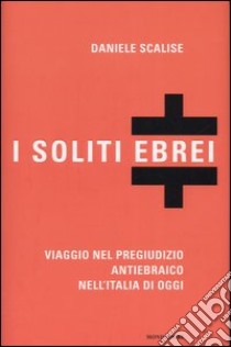 I soliti ebrei. Viaggio nel pregiudizio antiebraico nell'Italia di oggi libro di Scalise Daniele