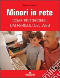 Minori in rete. Come proteggerli dai pericoli del Web libro di Laurita Renato