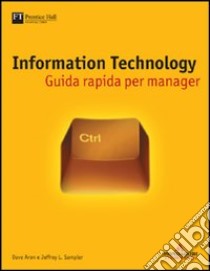 Information Tecnology. Guida rapida per manager libro di Aron Dave - Sampler Jeffrey