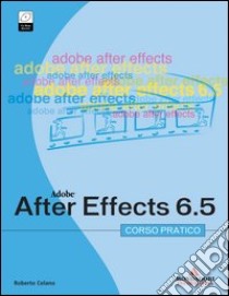 Adobe After Effects 6.5. Corso pratico. Con CD-ROM libro di Celano Roberto