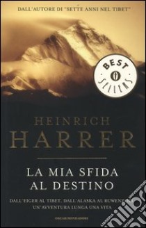 La mia sfida al destino. Dall'Eiger al Tibet, dall'Alaska al Ruwenzori. Un'avventura lunga una vita libro di Harrer Heinrich