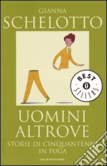 Uomini altrove. Storie di cinquantenni in fuga libro di Schelotto Gianna