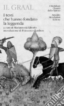 Il Graal. I testi che hanno fondato la leggenda libro di Liborio M. (cur.)