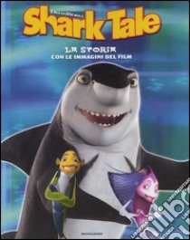 Shark tale. La storia con le immagini del film libro di Tron Ilva