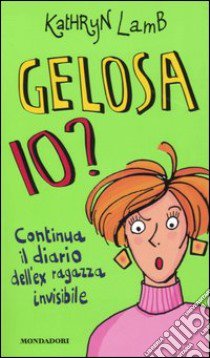 Gelosa io? Continua il diario dell'ex ragazza invisibile libro di Lamb Kathryn