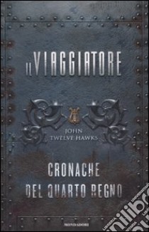 Il viaggiatore. Cronache del quarto regno libro di Twelve Hawks John