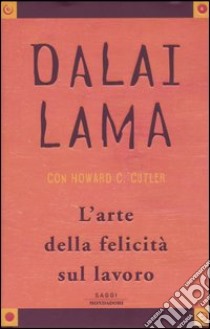 L'arte della felicità sul lavoro libro di Gyatso Tenzin (Dalai Lama) - Cutler Howard C.