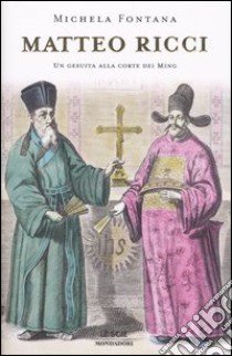 Matteo Ricci. Un gesuita alla corte dei Ming libro di Fontana Michela