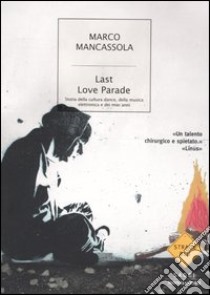 Last Love Parade. Storia della cultura dance, della musica elettronica e dei miei anni libro di Mancassola Marco