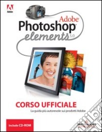 Adobe Photoshop Elements 3. Corso ufficiale. Con CD-ROM libro di Adobe Creative Team (cur.)