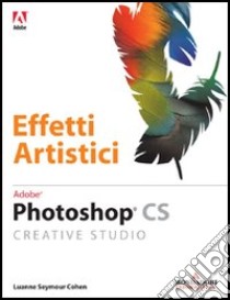 PHotoshop CS Creative Studio. Effetti artistici libro di Cohen Luanne S.