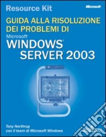 Windows Server 2003 Resource Kit. Guida alla risoluzione dei problemi. Con CD-ROM libro di Northrup Anthony