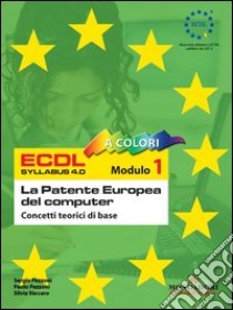 ECDL. Modulo 1. Concetti teorici di base. Syllabus 4.0 libro di Pezzoni Sergio - Pezzoni Paolo - Vaccaro Silvia