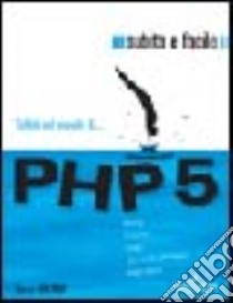 PHP 5. Subito e facile libro di Holzner Steve