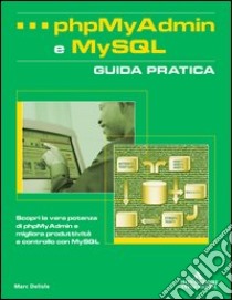 PhpMyAdmin e MySQL. Guida pratica libro di Delisle Marc