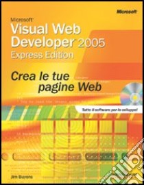 Microsoft Visual Web Developer 2005 Express. Crea le tue pagine Web. Con CD-ROM libro di Buyens Jim