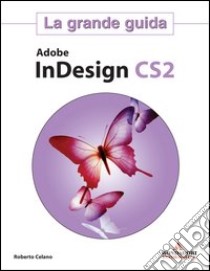 Adobe InDesign CS2. La grande guida libro di Celano Roberto