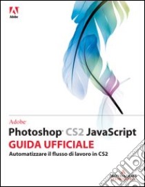 Adobe Photoshop CS2 Javascript. Corso ufficiale libro di Adobe Creative Team (cur.)