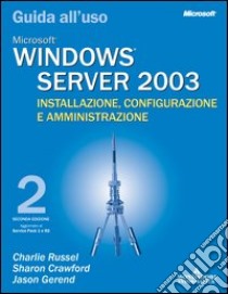 Windows Server 2003. Installazione, configurazione e amministrazione. Guida all'uso libro di Russel Charlie - Crawford Sharon - Gerend Jason