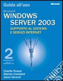 Windows Server 2003. Supporto al sistema e servizi Internet. Guida all'uso libro di Russel Charlie - Crawford Sharon - Gerend Jason