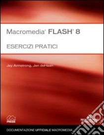 Macromedia Flash 8. Esercizi pratici libro di Armstrong Jay - DeHaan Jen