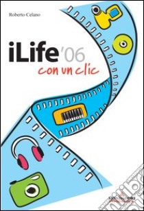 ILife '06 con un clic libro di Celano Roberto