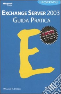 Microsoft Exchange Server 2003. Guida pratica libro di Stanek William R.