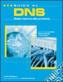 Guida al DNS. Dalla teoria alla pratica libro di Randazzo Leone