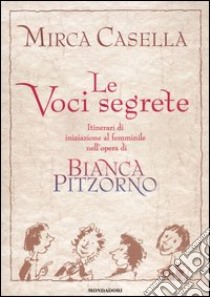 Le voci segrete. Itinerari di iniziazione al femminile nell'opera di Bianca Pitzorno libro di Casella Mirca