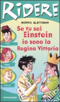 Se tu sei Einstein, io sono la regina Vittoria! libro di Gleitzman Morris