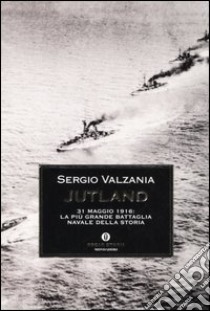 Jutland. 31 maggio 1916: la più grande battaglia navale della storia libro di Valzania Sergio