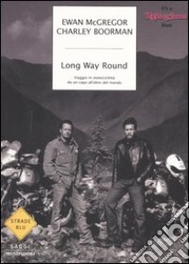 Long Way Round. Viaggio in motocicletta da un capo all'altro del mondo libro di McGregor Ewan; Boorman Charley