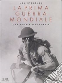 La prima guerra mondiale. Una storia illustrata libro di Strachan Hew