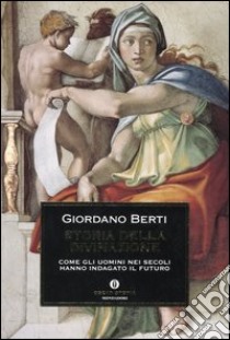 Storia della divinazione. Come gli uomini nei secoli hanno indagato il futuro libro di Berti Giordano