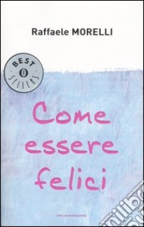 Come essere felici libro di Morelli Raffaele