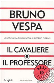 Il cavaliere e il professore. La scommessa di Berlusconi. Il ritorno di Prodi libro di Vespa Bruno