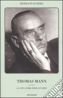 Thomas Mann. La vita come opera d'arte libro di Kurzke Hermann