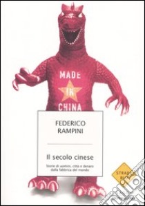 Il secolo cinese. Storie di uomini, città e denaro dalla fabbrica del mondo libro di Rampini Federico